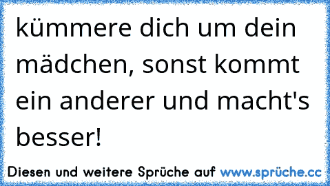 kümmere dich um dein mädchen, sonst kommt ein anderer und macht's besser!  ♥