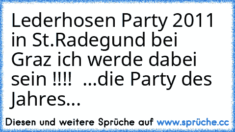 Lederhosen Party 2011 in St.Radegund bei Graz ich werde dabei sein !!!!  ...die Party des Jahres...