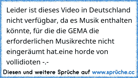 Leider ist dieses Video in Deutschland nicht verfügbar, da es Musik enthalten könnte, für die die GEMA die erforderlichen Musikrechte nicht eingeräumt hat.
eine horde von vollidioten -.-