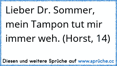 Lieber Dr. Sommer, mein Tampon tut mir immer weh. (Horst, 14)