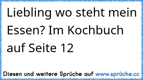 Liebling wo steht mein Essen? Im Kochbuch auf Seite 12