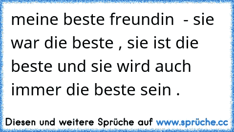 meine beste freundin ♥ - sie war die beste , sie ist die beste und sie wird auch immer die beste sein .