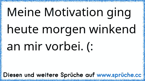 Meine Motivation ging heute morgen winkend an mir vorbei. (: