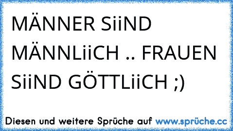 MÄNNER SiiND MÄNNLiiCH .. FRAUEN SiiND GÖTTLiiCH ;) ♥