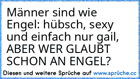 Männer sind wie Engel: hübsch, sexy und einfach nur gail, ABER WER GLAUBT SCHON AN ENGEL?