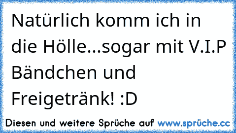 Natürlich komm ich in die Hölle...sogar mit V.I.P Bändchen und Freigetränk! :D