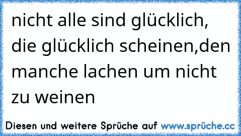 nicht alle sind glücklich, die glücklich scheinen,
den manche lachen um nicht zu weinen ღ