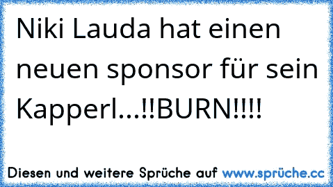 Niki Lauda hat einen neuen sponsor für sein Kapperl...!!BURN!!!!