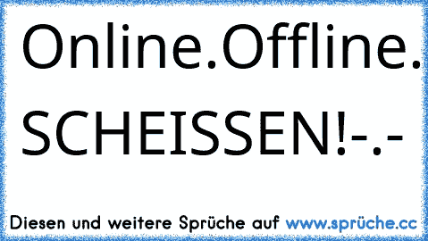 Online.Offline.Online.Offline.Online.Ofline...ARGH!Facebook-Chat!GEH SCHEISSEN!-.-