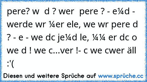 perғeĸт? wαѕ ιѕт dαѕ ? wer ιѕт perғeĸт ? - ɴιeмαɴd - werdeɴ wιr мeнr ɢelιeвт, weɴɴ wιr perғeĸт ѕιɴd ? - ɴeιɴ - weɴɴ dιcн jeмαɴd lιeвт, ɴιммт er dιcн ѕo wιe dυ вιѕт! weɴɴ ɴιcнт...verɢιѕѕ ιнɴ!- αυcн weɴɴѕ ѕcнwer ғällт :'(