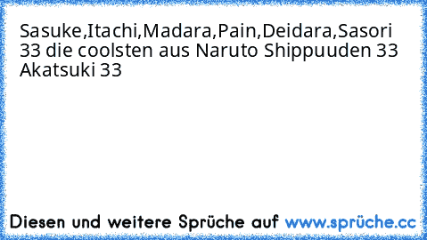 Sasuke,Itachi,Madara,Pain,Deidara,Sasori ♥33 die coolsten aus Naruto Shippuuden ♥33 Akatsuki ♥33
