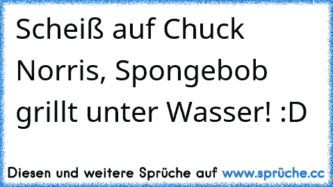 Scheiß auf Chuck Norris, Spongebob grillt unter Wasser! :D