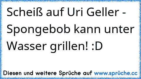 Scheiß auf Uri Geller - Spongebob kann unter Wasser grillen! :D