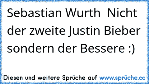 Sebastian Wurth ♥ Nicht der zweite Justin Bieber sondern der Bessere :)