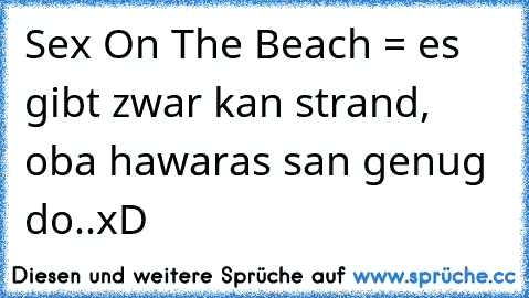 Sex On The Beach = es gibt zwar kan strand, oba hawaras san genug do..xD