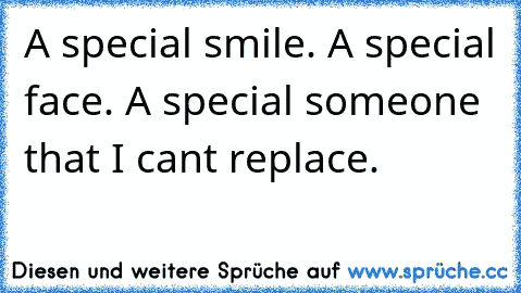 A special smile. A special face. A special someone that I can´t replace.