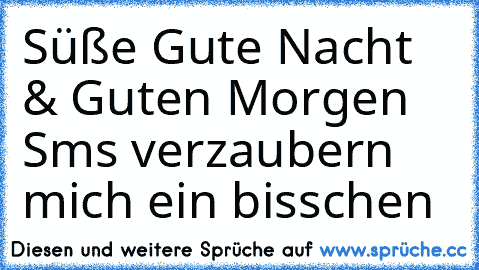 Süße Gute Nacht & Guten Morgen Sms verzaubern mich ein bisschen