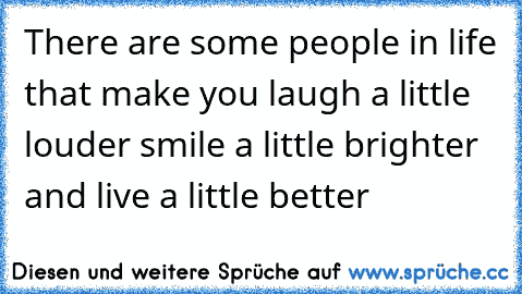 There are some people in life that make you laugh a little louder smile a little brighter and live a little better ♥