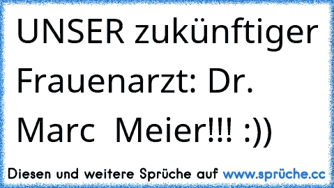 UNSER zukünftiger Frauenarzt: Dr. Marc  Meier!!! :))