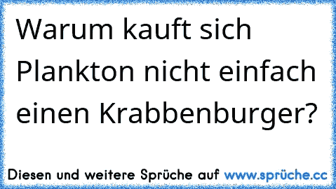 Warum kauft sich Plankton nicht einfach einen Krabbenburger?