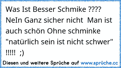 Was Ist Besser Schmike ???? NeIn Ganz sicher nicht  Man ist auch schön Ohne schminke "natürlich sein ist nicht schwer" !!!!! ♥ ;)