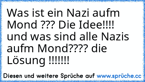 Was ist﻿ ein Nazi aufm Mond ??? Die Idee!!!! und was sind alle Nazis aufm Mond???? die Lösung !!!!!!!