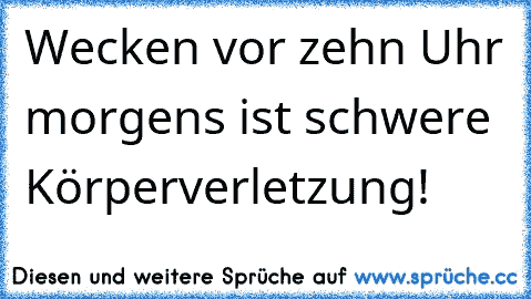 Wecken vor zehn Uhr morgens ist schwere Körperverletzung!