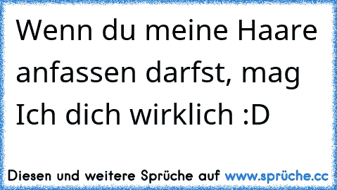 Wenn du meine Haare anfassen darfst, mag Ich dich wirklich :D