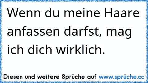 Wenn du meine Haare anfassen darfst, mag ich dich wirklich.