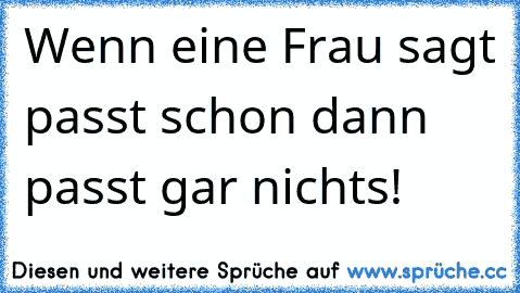 Wenn eine Frau sagt passt schon dann passt gar nichts!