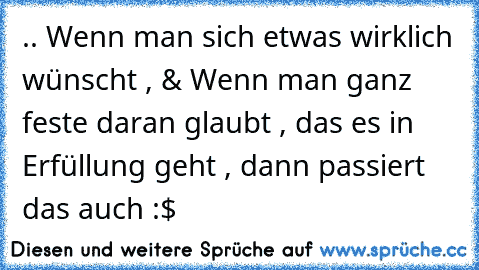 .. Wenn man sich etwas wirklich wünscht , & Wenn man ganz feste daran glaubt , das es in Erfüllung geht , dann passiert das auch :$ ♥