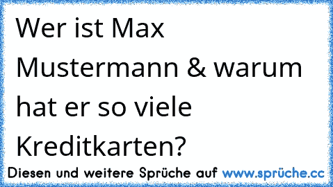 Wer ist Max Mustermann & warum hat er so viele Kreditkarten?