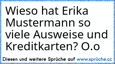 Wieso hat Erika Mustermann so viele Ausweise und Kreditkarten? O.o