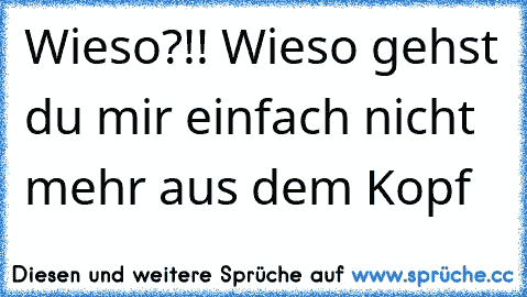 Wieso?!! Wieso gehst du mir einfach nicht mehr aus dem Kopf ♥