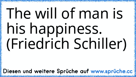 The will of man is his happiness. (Friedrich Schiller)