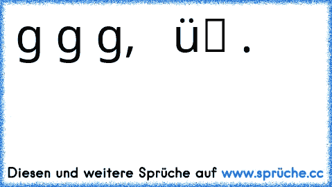 ηυя ωєя ѕєιηєη єιgєηєη ωєg gєнт, кαηη ηι¢нт üвєянσℓт ωєя∂єη.♥