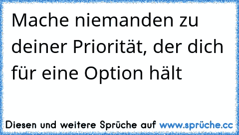 ღ Mache niemanden zu deiner Priorität, der dich für eine Option hält  ღ