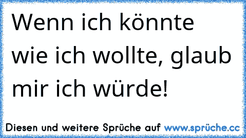 ☆ Wenn ich könnte wie ich wollte, glaub mir ich würde!  ☆