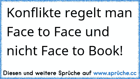☆Konflikte regelt man Face to Face und nicht Face to Book! ☆