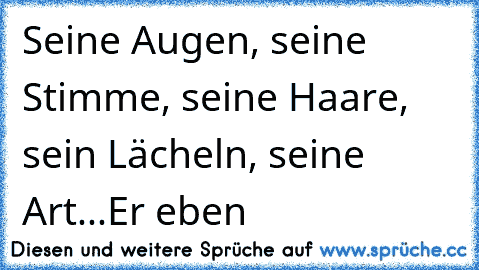 ♥ Seine Augen, seine Stimme, seine Haare, sein Lächeln, seine Art...Er eben ♥