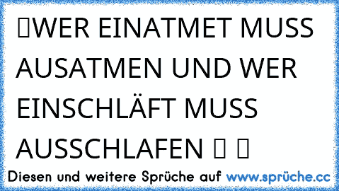 ツWER EINATMET MUSS AUSATMEN UND WER EINSCHLÄFT MUSS AUSSCHLAFEN ツ ツ